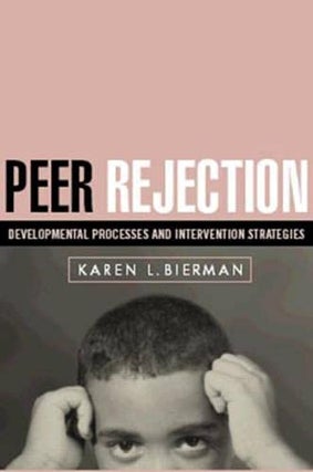 Item #077806 Peer Rejection: Developmental Processes and Intervention Strategies. Karen L. Bierman