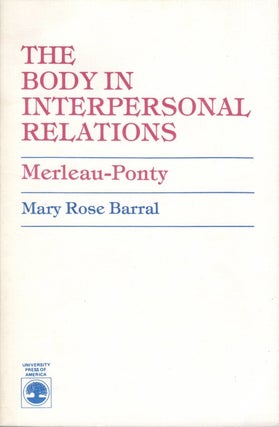 Item #077807 The Body in Interpersonal Relations: Merleau-Ponty. Mary Rose Barral