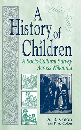 Item #077808 A History of Children: A Socio-Cultural Survey Across Millennia. A. R. Colón, P. A. Colón.