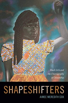Item #077865 Shapeshifters: Black Girls and the Choreography of Citizenship. Aimee Meredith Cox
