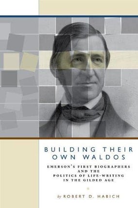 Item #077927 Building Their Own Waldos: Emerson's First Biographers and the Politics of...