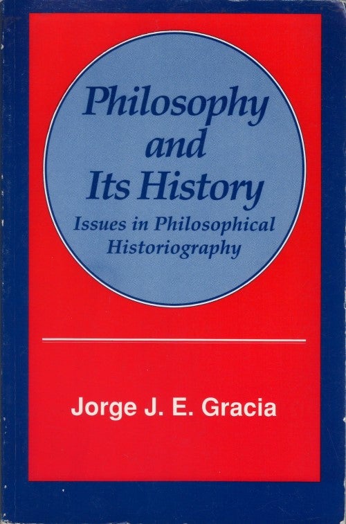 Item #077961 Philosophy and Its History: Issues in Philosophical Historiography. Jorge J. E. Gracia.