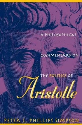 Item #077989 A Philosophical Commentary on the Politics of Aristotle. Peter L. Phillips Simpson