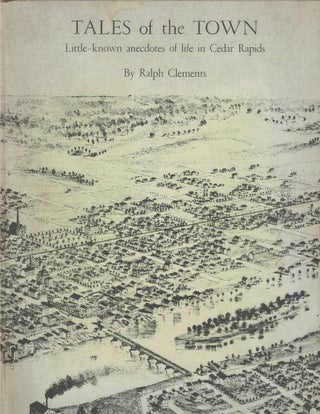 Item #078010 Tales of the Town: Little-Known Anecdotes of Life in Cedar Rapids. Ralph Clements