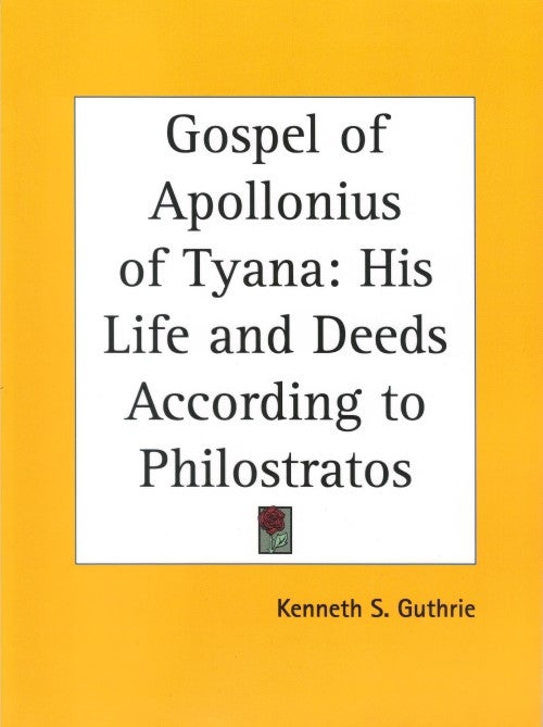 Item #078027 Gospel of Apollonius of Tyana: His Life and Deeds According to Philostratos. Kenneth S. Guthrie.