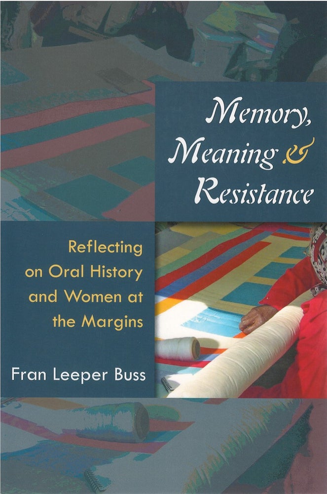 Item #078058 Memory, Meaning, and Resistance: Reflecting on Oral History and Women at the Margins. Fran Leeper Buss.