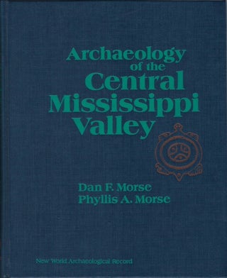 Item #078076 Archaeology of the Central Mississippi Valley. Dan F. Morse, Phyllis A. Morse
