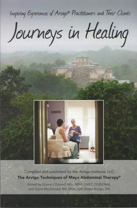 Item #078096 Journeys in Healing: Inspiring Experiences of Arvigo Practitioners and Their...