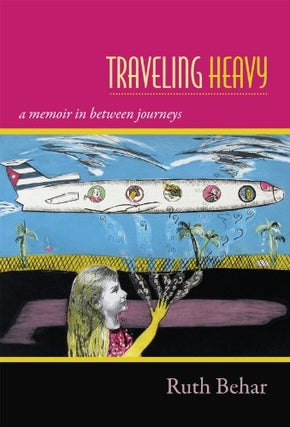 Item #078111 Traveling Heavy: A Memoir In Between Journeys. Ruth Behar