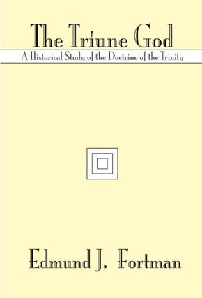 Item #078121 The Triune God: A Historical Study of the Doctrine of the Trinity. Edmund J. Fortman