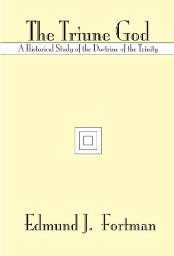 Item #078121 The Triune God: A Historical Study of the Doctrine of the Trinity. Edmund J. Fortman.