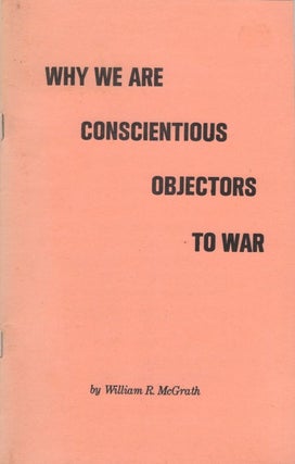 Item #078138 Why We Are Conscientious Objectors to War. William R. McGrath