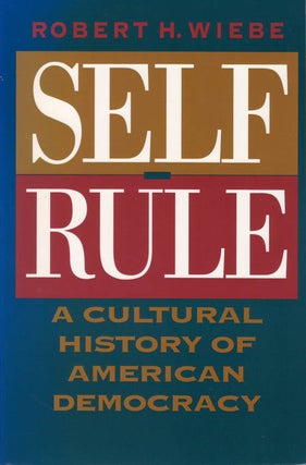 Item #078247 Self Rule: A Cultural History of American Democracy. Robert H. Wiebe