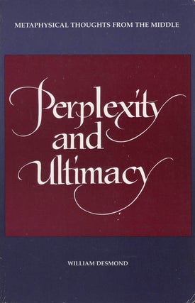 Item #078256 Perplexity and Ultimacy: Metaphysical Thoughts from the Middle. William Desmond