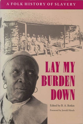 Item #078275 Lay My Burden Down: A Folk History of Slavery. B. A. Botkin, Jerrold Hirsch, fw