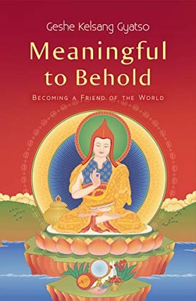 Item #078310 Meaningful to Behold: Becoming a Friend of the World. Kelsang Gyatso