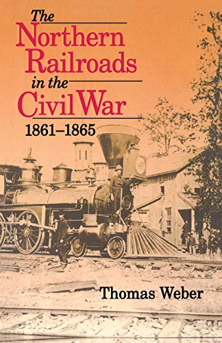 Item #078314 The Northern Railroads in the Civil War, 1861 - 1865. Thomas Weber.