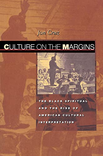 Item #078316 Culture on the Margins: The Black Spiritual and the Rise of American Cultural Interpretation. Jon Cruz.