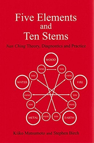 Item #078323 Five Elements and Ten Stems: Nan Ching Theory, Diagnostics and Practice. Kiiko Matsumoto, Stephen Birch.