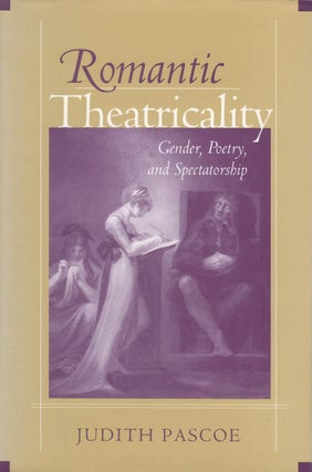 Item #078372 Romantic Theatricality: Gender, Poetry, and Spectatorship. Judith Pascoe