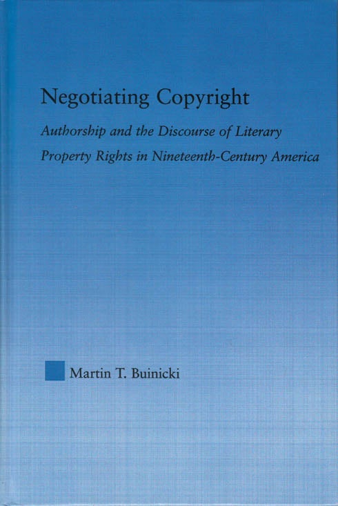 Item #078412 Negotiating Copyright: Authorship and the Discourse of Literary Property Rights in Nineteenth-Century America. Martin T. Buinicki.