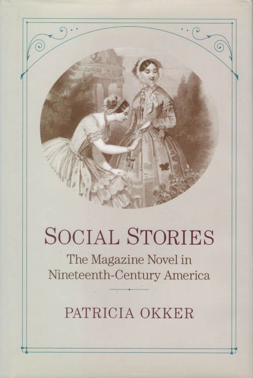 Item #078417 Social Stories: The Magazine Novel in Nineteenth-Century America. Patricia Okker.