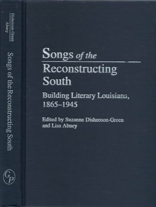 Item #078423 Songs of the Reconstructing South: Building Literary Louisiana, 1865 - 1945. Suzanne...