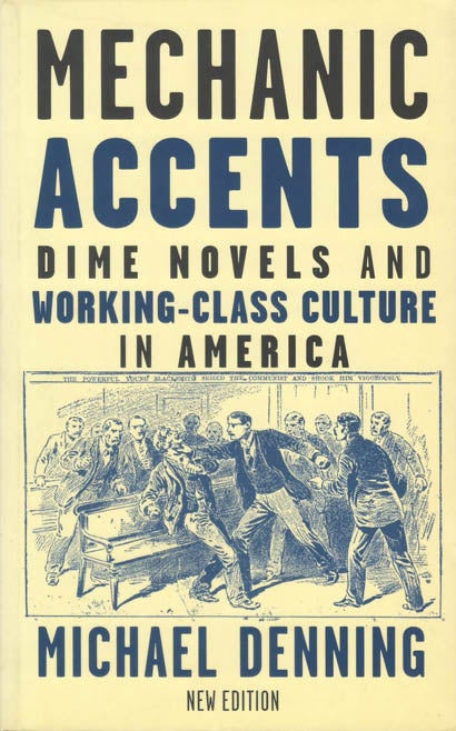 Item #078429 Mechanic Accents: Dime Novels and Working-Class Culture in America (New Edition). Michael Denning.