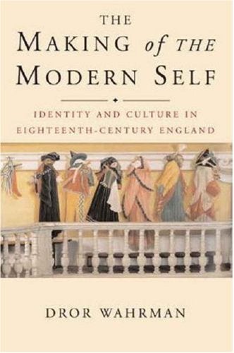 Item #078436 The Making of the Modern Self: Identity and Culture in Eighteenth-Century England. Dror Wahrman.