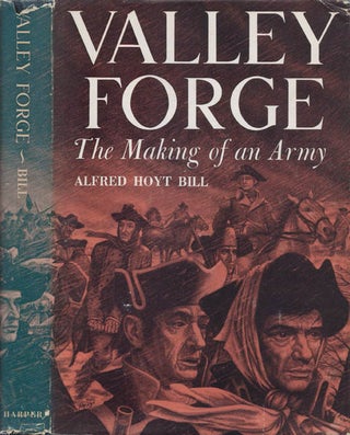 Item #078441 Valley Forge: The Making of an Army. Alfred Hoyt Bill