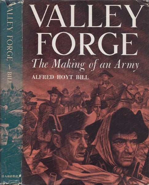 Item #078441 Valley Forge: The Making of an Army. Alfred Hoyt Bill.