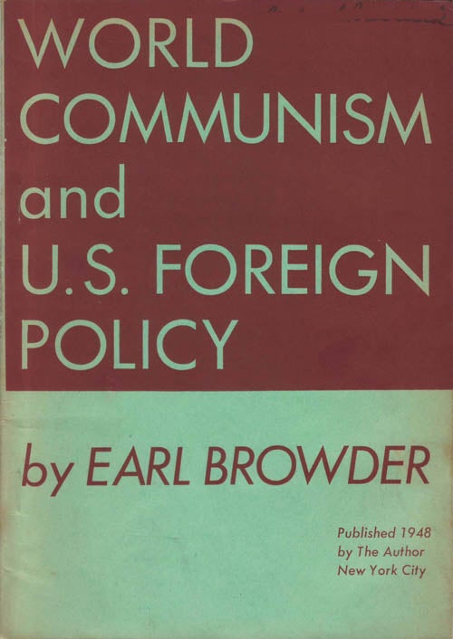 Item #078449 World Communism and U. S. Foreign Policy: A Comparison of Marxist Strategy and Tactics After World War I and World War II. Earl Browder.