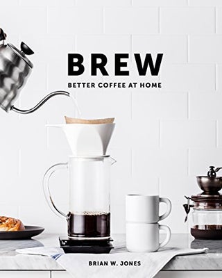 Item #078452 Brew: Better Coffee at Home. Brian W. Jones