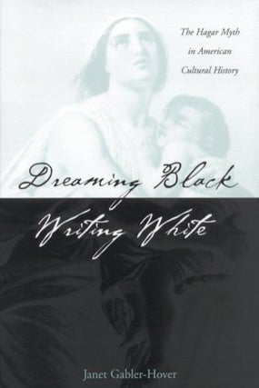 Item #078453 Dreaming Black, Writing White: The Hagar Myth in American Cultural History. Janet...
