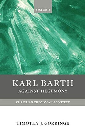 Item #078461 Karl Barth: Against Hegemony. Timothy J. Gorringe