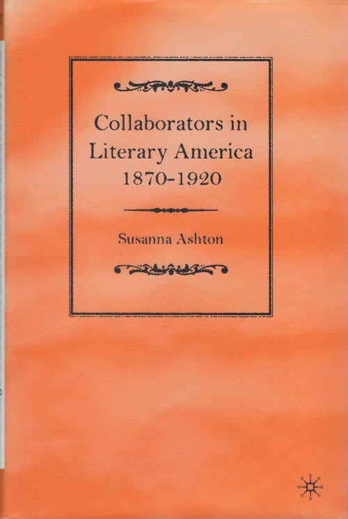 Item #078475 Collaborators in Literary America 1870 - 1920. Susanna Ashton.