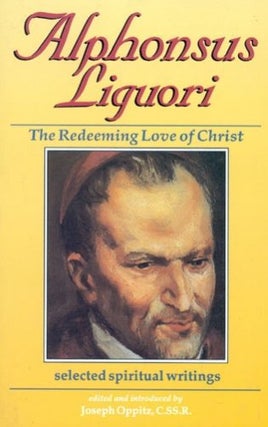 Item #078528 The Redeeming Love of Christ: Selected Spiritual Writings. Alphonsus Liguori, Joseph...