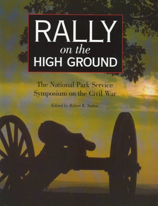 Item #078536 Rally on the High Ground: The National Park Service Symposium on the Civil War -...