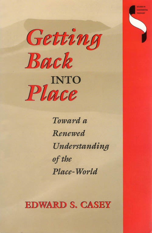 Item #078544 Getting Back into Place: Toward a Renewed Understanding of the Place-World. Edward S. Casey.