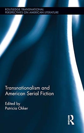 Item #078587 Transnationalism and American Serial Fiction. Patricia Okker, Clint Bruce, Kirsten...
