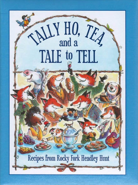 Item #078629 Tally Ho, Tea and a Tale to Tell: A Collection of Recipes by Rocky Fork Headley Hunt. Stephanie Ferris Jones, Valerie Alloy, Linda McKean, Mara Protich, chair.