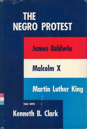 Item #078638 The Negro Protest: James Baldwin, Malcolm X, Martin Luther King talk with Kenneth B....