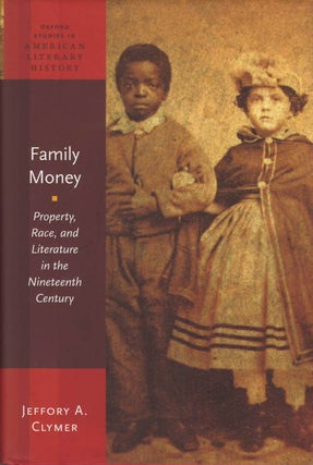 Item #078685 Family Money: Property, Race, and Literature in the Nineteenth Century. Jeffory A....