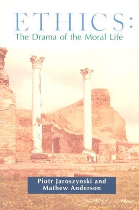 Item #78747 Ethics: The Drama of the Moral Life. Piotr Jaroszynski, Mathew Anderson, Hugh...