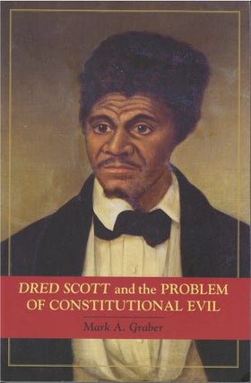 Item #78757 Dred Scott and the Problem of Constitutional Evil. Mark A. Graber
