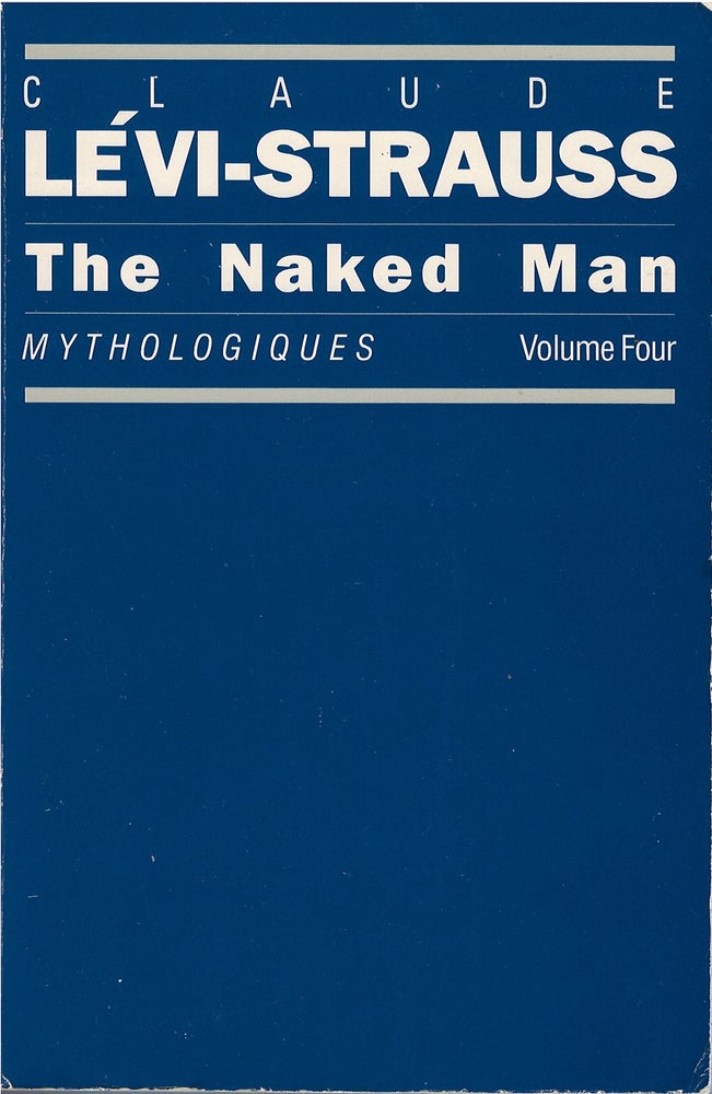 Item #78834 The Naked Man: Mythologiques, Volume 4. Claude Lévi-Strauss, John Weightman, Doreen Weightman, tr.