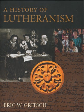 Item #78839 A History of Lutheranism. Eric W. Gritsch