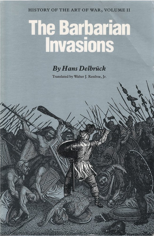 Item #78846 The Barbarian Invasions (History of the Art of War, Volume II). Hans Delbrück, Walter J. Renfroe, Jr, tr.