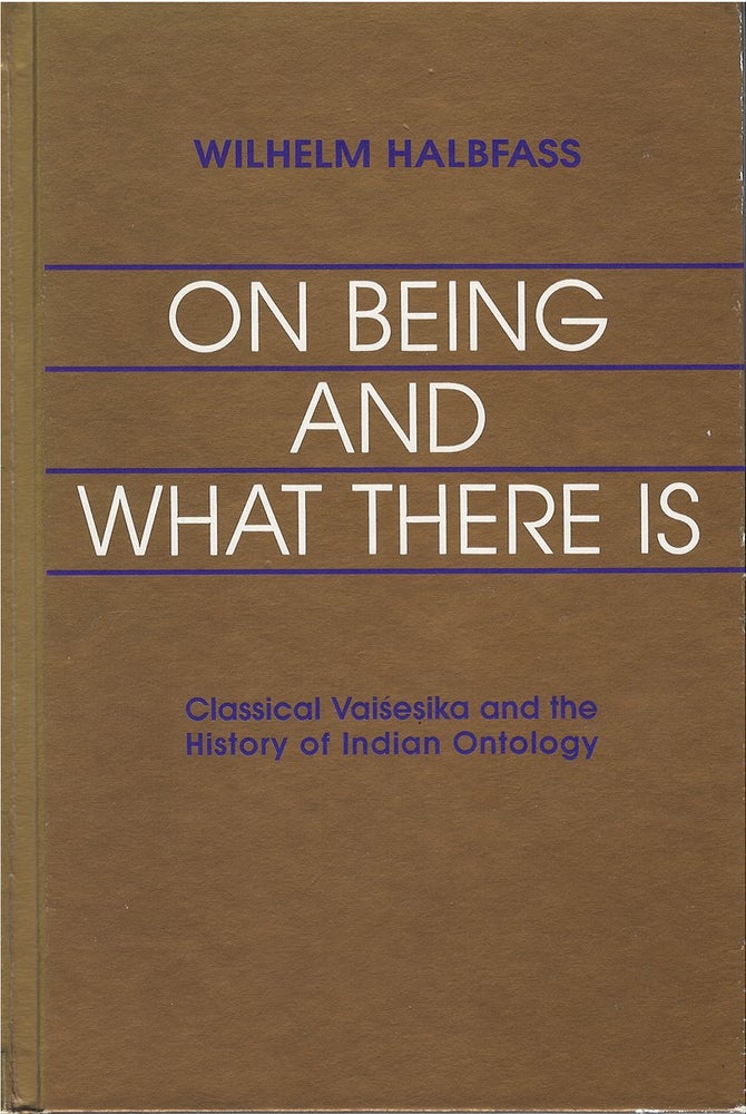Item #78905 On Being and What There Is: Classical Vaisesika and the History of Indian Ontology. Wilhelm Halbfass.