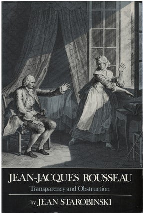 Item #78950 Jean-Jacques Rousseau: Transparency and Obstruction. Jean Starobinski, Arthur...